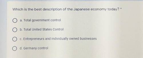 Which is the best description of the Japanese economy today? a. Total government control O b. Total