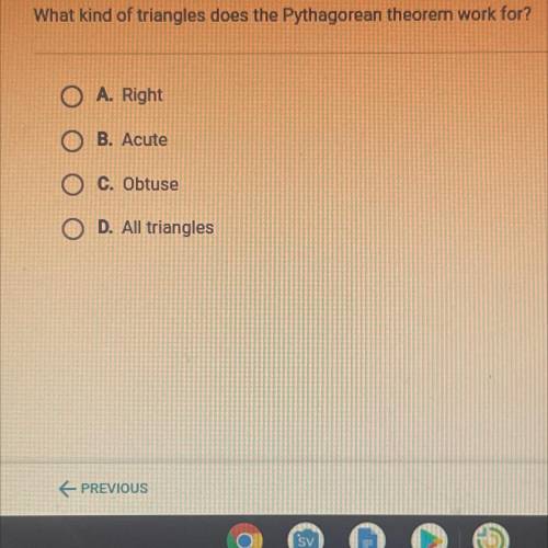 What kind of triangles does the Pythagorean theorem work for?

O A. Right
OB. Acute
O C. Obtuse
O