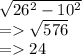 \sqrt{26 {}^{2}  - 10 {}^{2} }  \\  =     \sqrt{576 }  \\  =   24