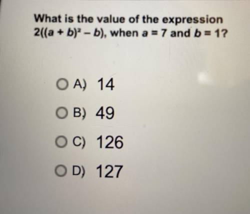What is the value of the expression

2((a + b)the power of 2-b), when a = 7 and b= 1?
A) 14
B) 49