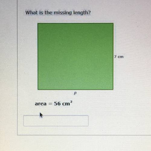 What is the missing length?
7 cm
р
area
56 cm?
HURRY