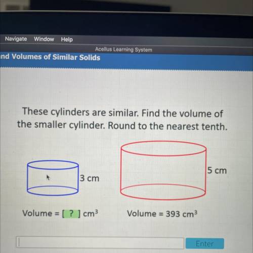 These cylinders are similar. Find the volume of

the smaller cylinder. Round to the nearest tenth.