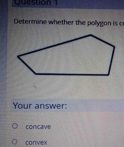 Determine whether the polygon is concave or convex?​