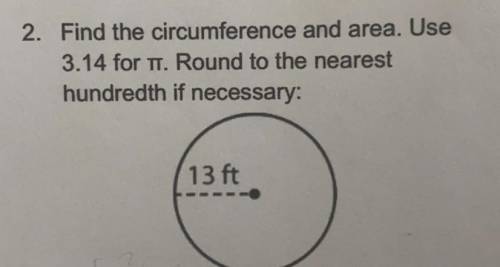 Find the circumstance and area. Use 3.14 for . Round the nearest hundredth if necessary. (please sh