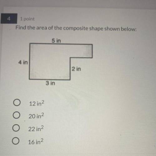 Find the area of the composite shape shown below:

5 in
4 in
2 in
3 in
12 in2
20 in2
22 in2
16 in