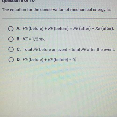 The equation for the conservation of mechanical energy is:

A. PE (before) + KE (before) = PE (aft