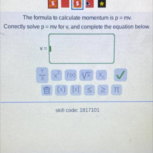 Help pls

The formula to calculate momentum is p=mv 
Correctly solve p=mv for v, and complete the