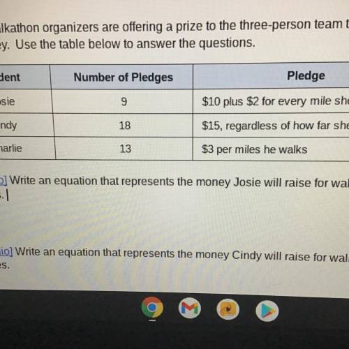 PLEASE HELP

1.Write an equation that represents the money Josie will raise for walking X
miles,