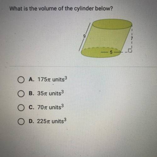 What is the volume of the cylinder below?

9
A. 17511 units3
B. 357 units3
C. 70 units 3
O D. 2257