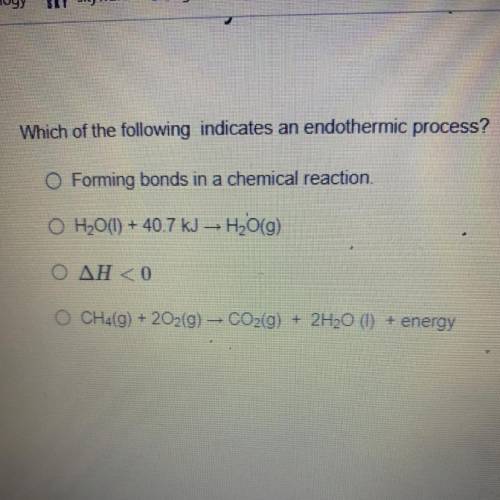 Which of the following indicates an endothermic process?

A- Forming bonds in a chemical reaction