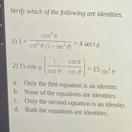 20 POINTS HELP ASAP

Verify which of the following are identities.
cose
1) 1 +
= 4 sece
cote (1 -