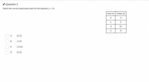 PLEASE HELP ME????

'
Select two correct input/output pairs for the equation y = -5x
Input (x) Out