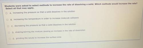 Help!!! Students were asked to select methods to increase the rate of dissolving a solid. Which met