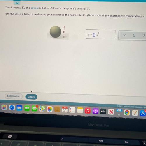 Pls help.......The diameter, D, of a sphere is 6.2 m. Calculate the sphere's volume, V.

 
Use the