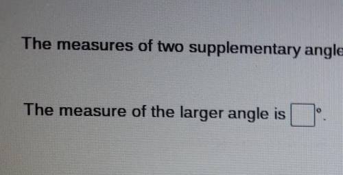 Two supplementary angles have a ratio of 4:5 what is the measure of the larger angle?​