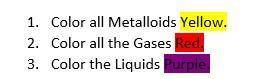 Can somebody just name all the metalloids, gases, and liquids that are on the periodic table. pleas