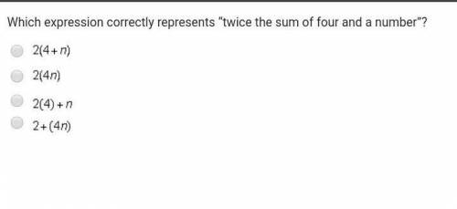 Which expression correctly represents “twice the sum of four and a number”?

2 (4 + n)2 (4 n)2 (4)
