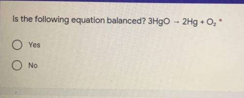 Is the following equation balanced? 3HgO > 2Hg + O2 
O Yes
O No