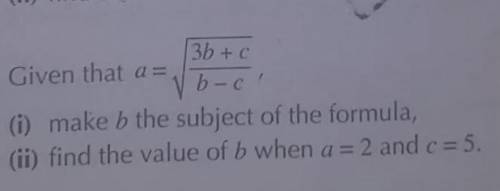 I) make b the subject of the formula
ii) find the value of b when a = 2 and c = 5
