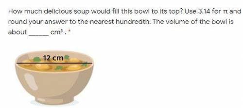 How much delicious soup would fill this bowl to its top? Use 3.14 for π and round your answer to th