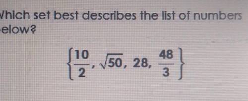 Which set best describes the list of numbers below?

A. Real Numbers B. Rational Numbers C. Intege