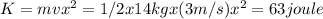 K= mvx^{2} = 1/2 x14kgx(3m/s)x^{2} = 63 joule