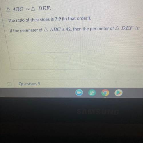 A ABC ~A DEF.

The ratio of their sides is 7:9 (in that order!).
If the perimeter of A ABC is 42,