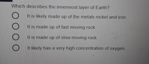 Which describes the innermost layer of Earth?​