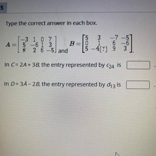 Type the correct answer in each box.

---
-3 1 0 7
A= 5 -6 1 3
B
2 6 —5) and
5 3 -7
0 1 6
5 –4[?]