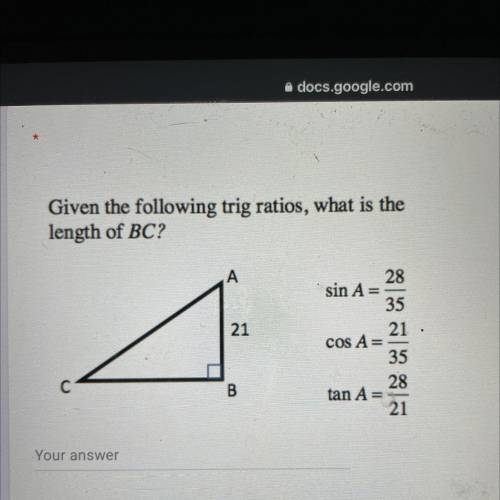 Given the following trig ratios, what is the

length of BC?
A
21
28
sin A=
35
21
COS A=
35
28
tan