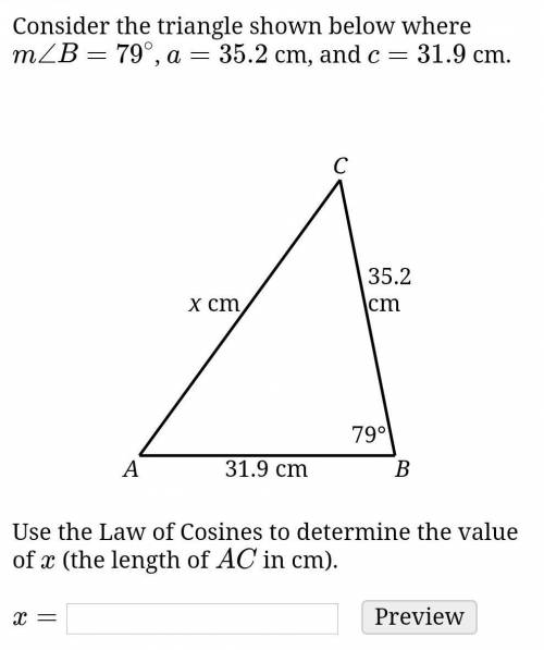 Consider the triangle shown below where m∠B=79∘, a=35.2 cm, and c=31.9 cm.

Use the Law of Cosines