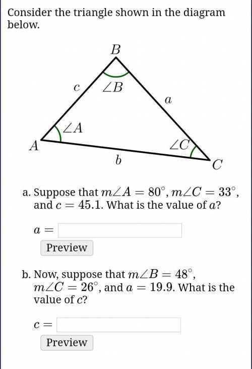 Consider the triangle shown in the diagram below.

Suppose that m∠A=80∘, m∠C=33∘, and c=45.1. What