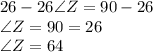 26-26 \angle Z= 90-26\\\angle Z= 90=26 \\\angle Z=64
