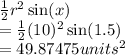 \frac{1}{2} r {}^{2}  \sin(x)  \\  =  \frac{1}{2} (10) {}^{2}  \sin(1.5)  \\  = 49.87475units {}^{2}