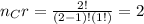 n_{C} r = \frac{2!}{(2-1)!(1!)} = 2