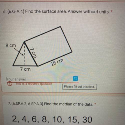 HELP

6.{6.G.A.4} Find the surface area. Answer without units.
8 cm
7 cm
16 cm
7 cm