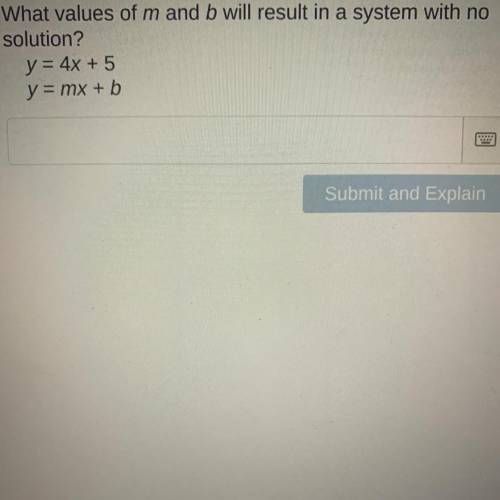 What values of m and b will result in a system with no

solution?
y = 4x + 5
y = mx + b
Please exp