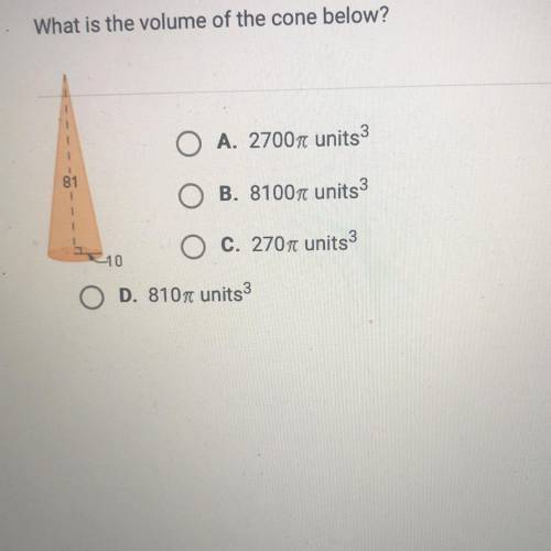 What is the volume of the cone below?

1
O A. 27007 units3
81
B. 810077 units3
O C. 270 units
-10