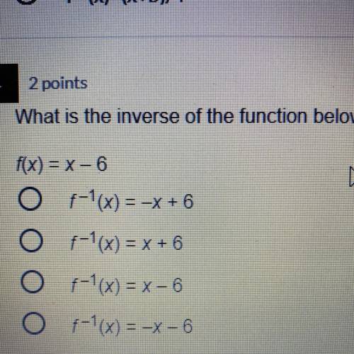 What is the inverse of the function below?

f(x) = x-6
07-1(x) = -x + 6
O f-1(x) = x + 6
07-1(x) =