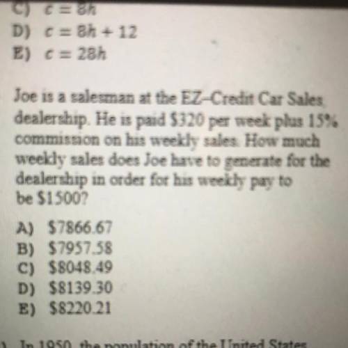 Help ASAP sap

9) Joe is a salesman at the EZ-Credit Car Sales
dealership. He is paid $320 per wee