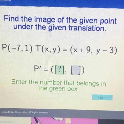 Find the image of the given point

under the given translation.
P(-7,1) T(x, y) = (x + 9, y-3)
P'