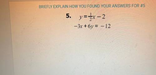 BRIEFLY EXPLAIN HOW YOU FOUND YOUR ANSWERS FOR #5
5.
y=3x – 2
–3x + 6y = – 12