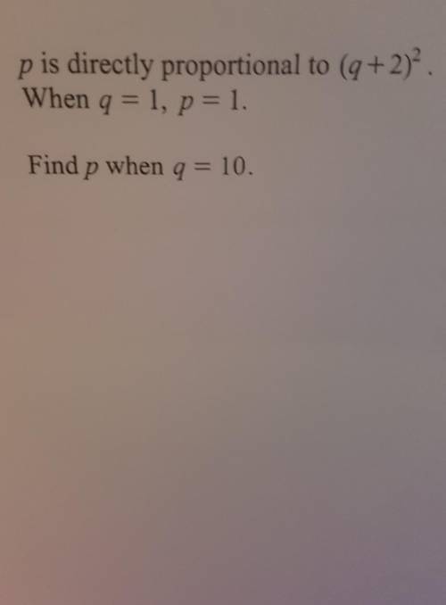 P is directly proportional to (q+2)2When q = 1, p = 1.Find p when q = 10.​