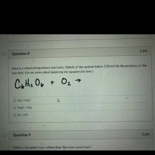 I BEG OF YOU HELP ME

2 pts
Question 8
Here is a chemical equation's reactants. Which of the optio
