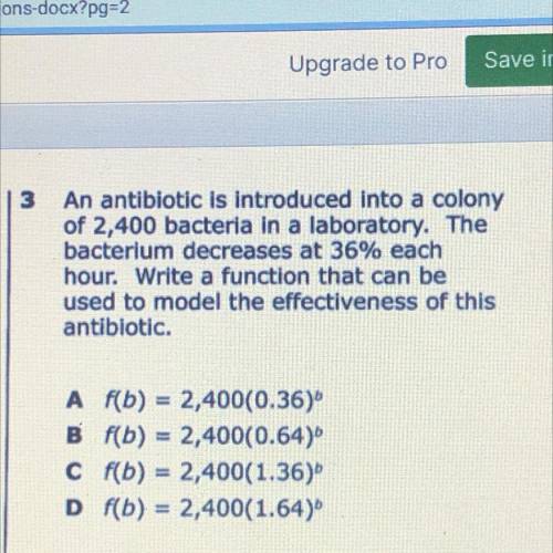 3

An antibiotic is introduced into a colony
of 2,400 bacteria in a laboratory. The
bacterium decr