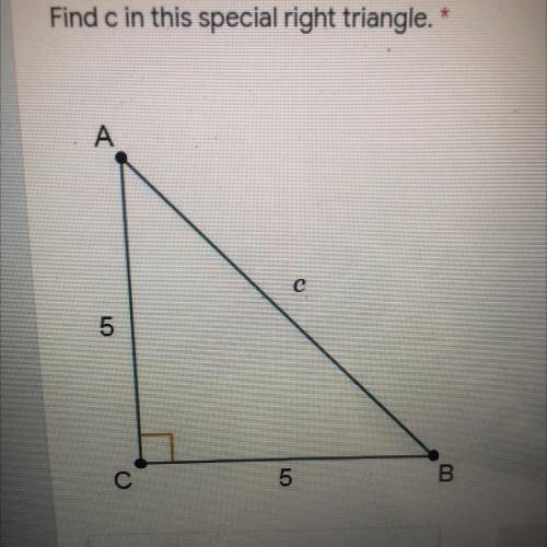 Find c in this special right triangle. *
Please help it’s due in an hour!