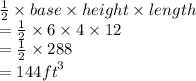 \frac{1}{2}  \times base \times height \times length \\  =  \frac{1}{2}  \times 6 \times 4 \times 12 \\  =  \frac{1}{2}  \times 288 \\  = 144 {ft}^{3}