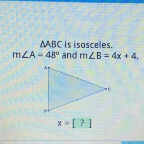 AABC is isosceles.
MZA = 48° and mZB = 4x + 4.
A
B
x= [?]