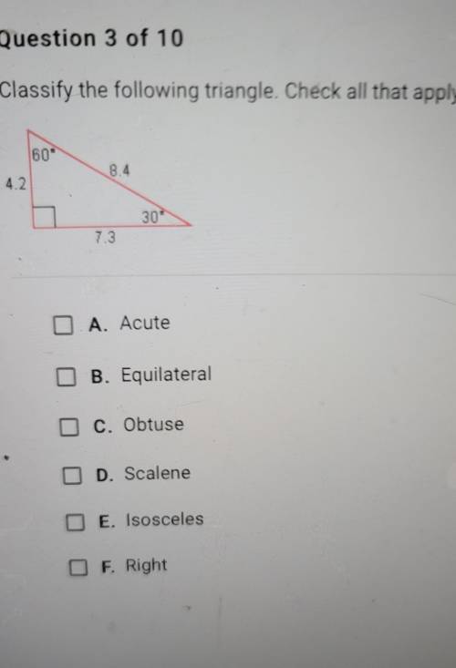 Classify the following triangle. Check all that apply. 60° 8.4 4.2 30 7.3 A. Acute B. Equilateral