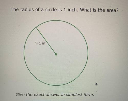 Image is above

The radius of a circle is 1 inch. What is the area?
r=1 in
Give the exact answer i